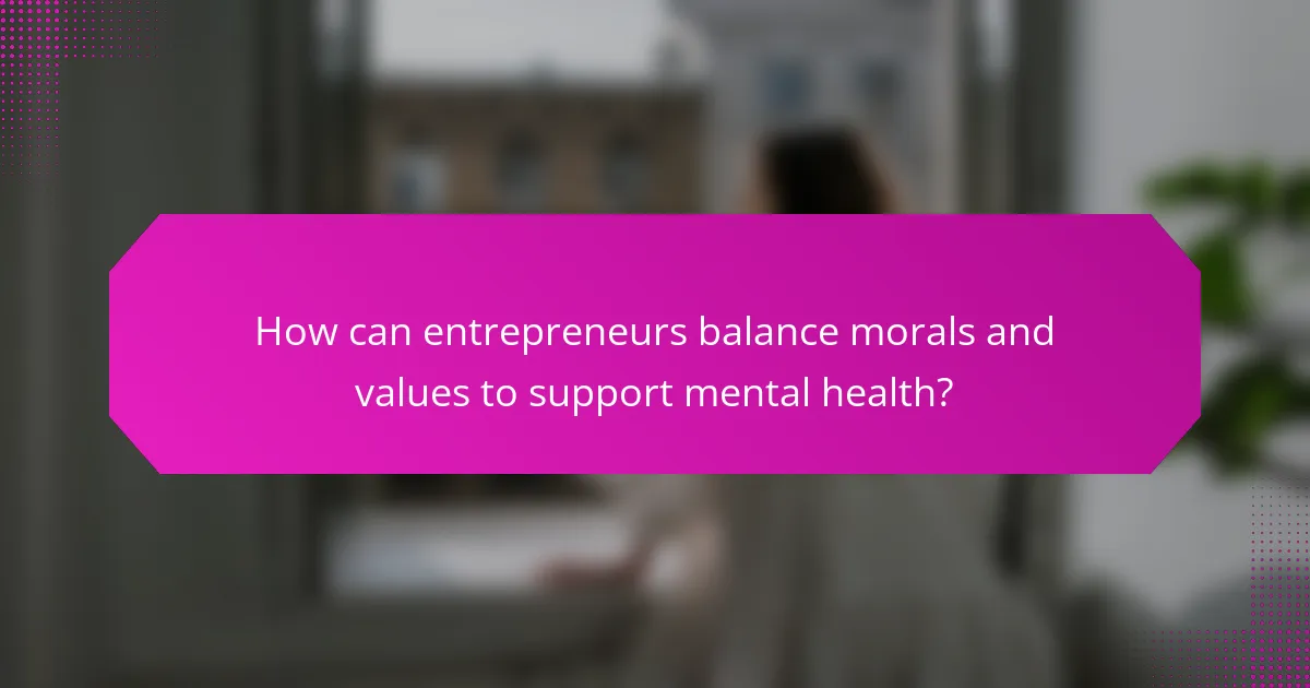 How can entrepreneurs balance morals and values to support mental health?