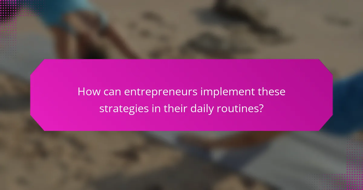 How can entrepreneurs implement these strategies in their daily routines?