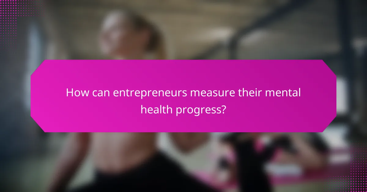 How can entrepreneurs measure their mental health progress?
