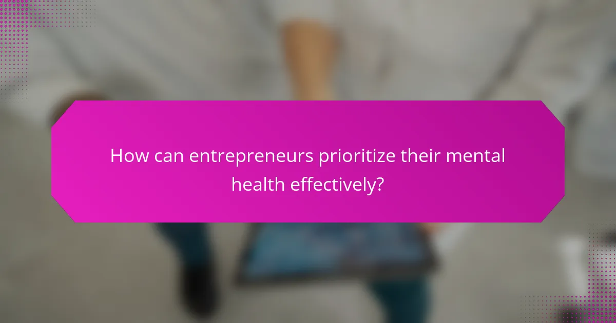 How can entrepreneurs prioritize their mental health effectively?