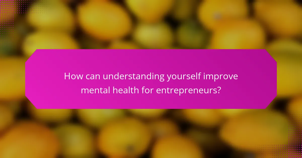 How can understanding yourself improve mental health for entrepreneurs?