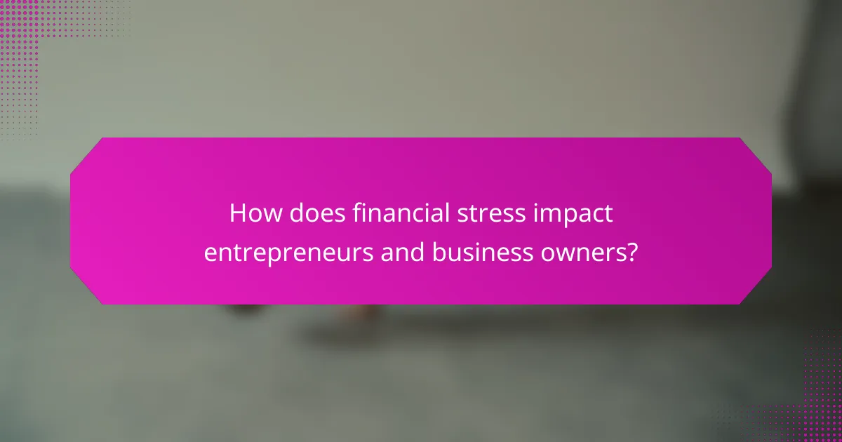 How does financial stress impact entrepreneurs and business owners?