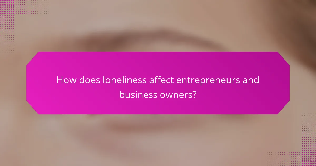 How does loneliness affect entrepreneurs and business owners?