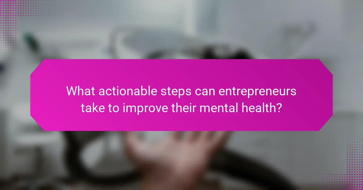 What actionable steps can entrepreneurs take to improve their mental health?