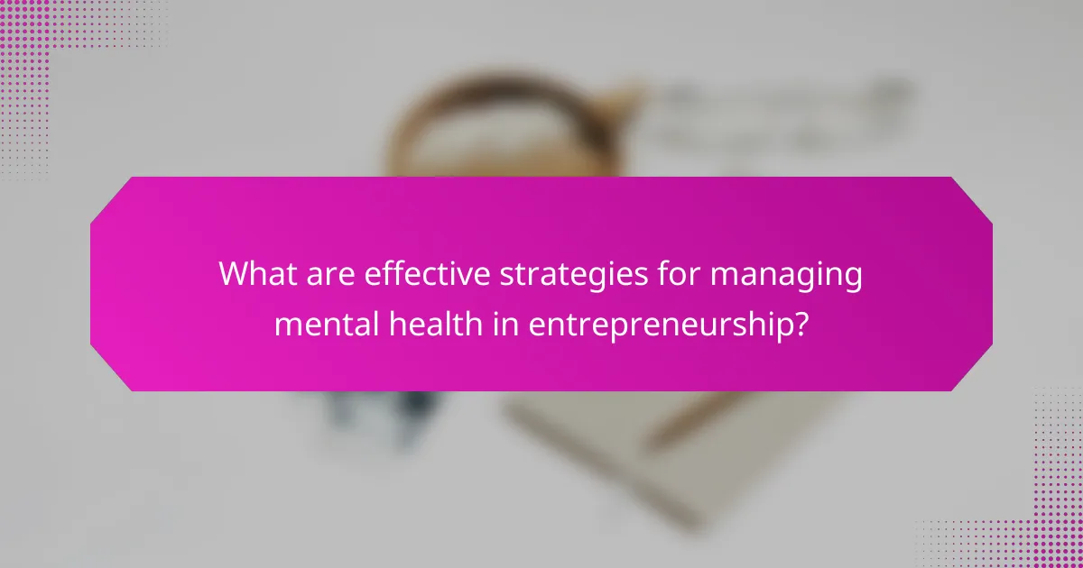 What are effective strategies for managing mental health in entrepreneurship?