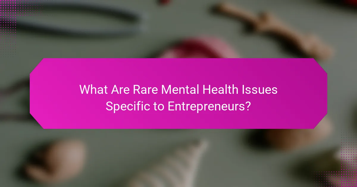 What Are Rare Mental Health Issues Specific to Entrepreneurs?
