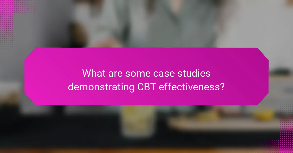What are some case studies demonstrating CBT effectiveness?