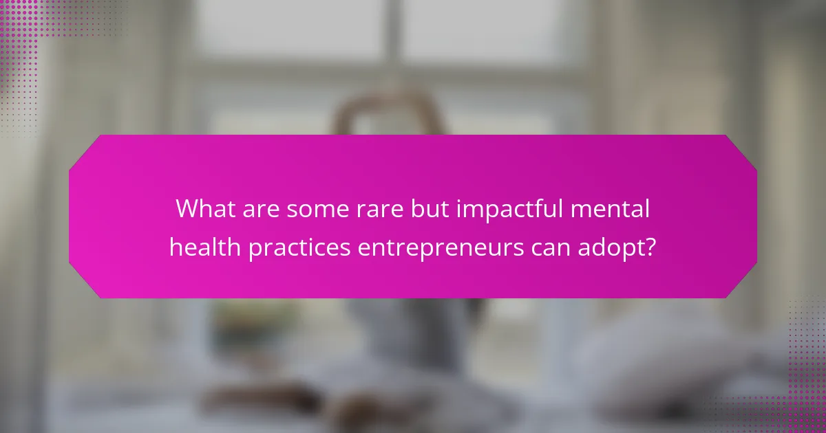 What are some rare but impactful mental health practices entrepreneurs can adopt?