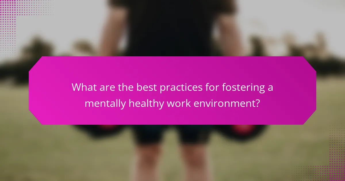What are the best practices for fostering a mentally healthy work environment?