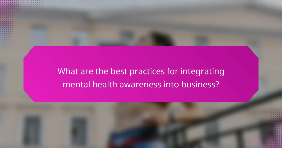 What are the best practices for integrating mental health awareness into business?