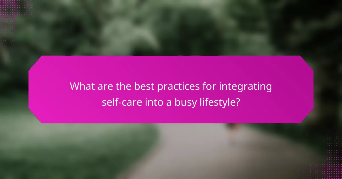 What are the best practices for integrating self-care into a busy lifestyle?