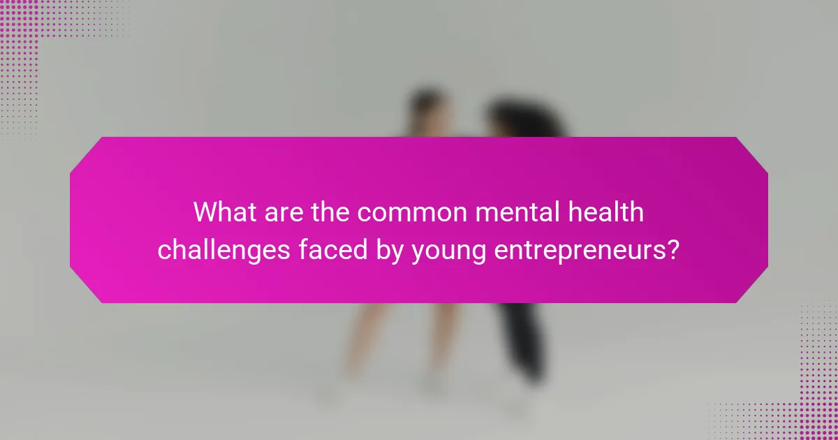 What are the common mental health challenges faced by young entrepreneurs?