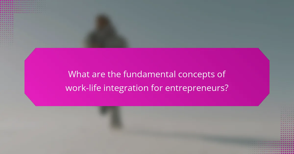 What are the fundamental concepts of work-life integration for entrepreneurs?