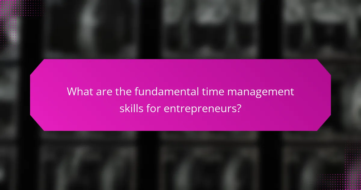 What are the fundamental time management skills for entrepreneurs?