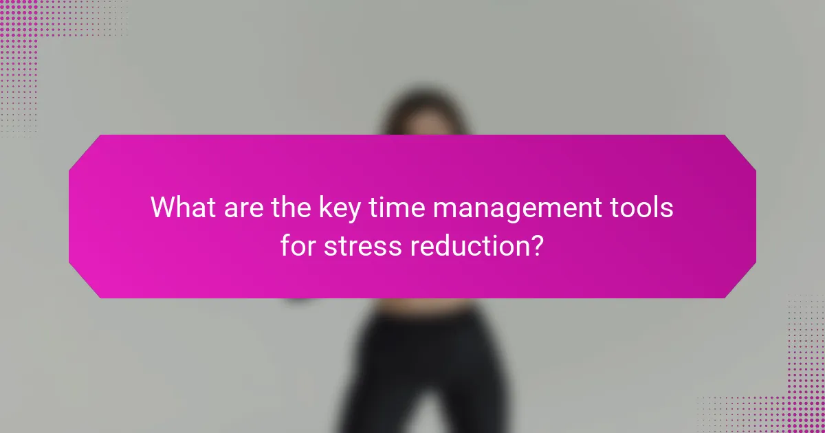 What are the key time management tools for stress reduction?