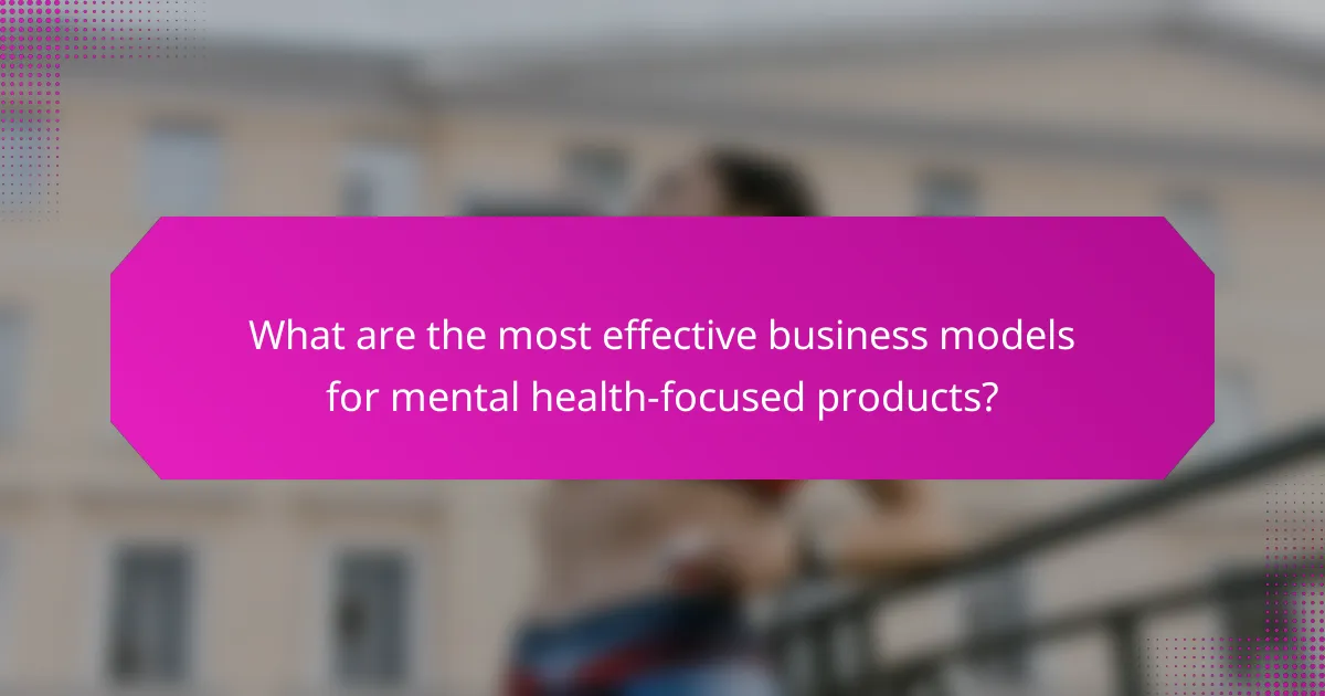What are the most effective business models for mental health-focused products?