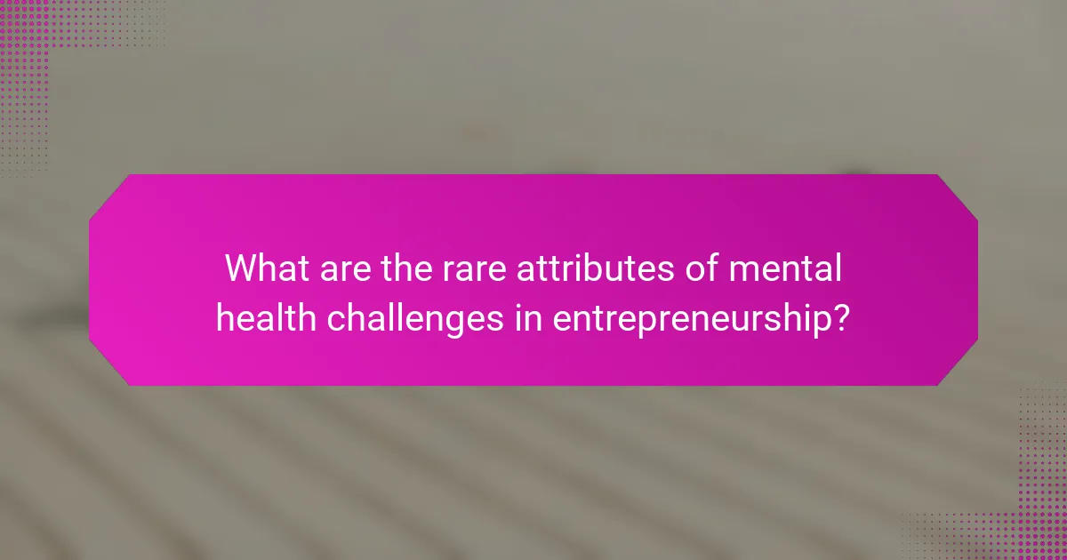 What are the rare attributes of mental health challenges in entrepreneurship?