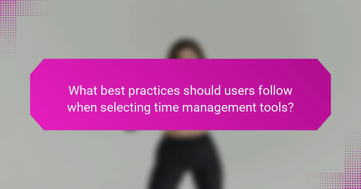What best practices should users follow when selecting time management tools?