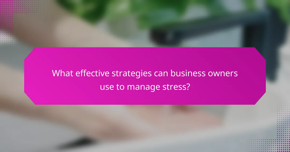 What effective strategies can business owners use to manage stress?