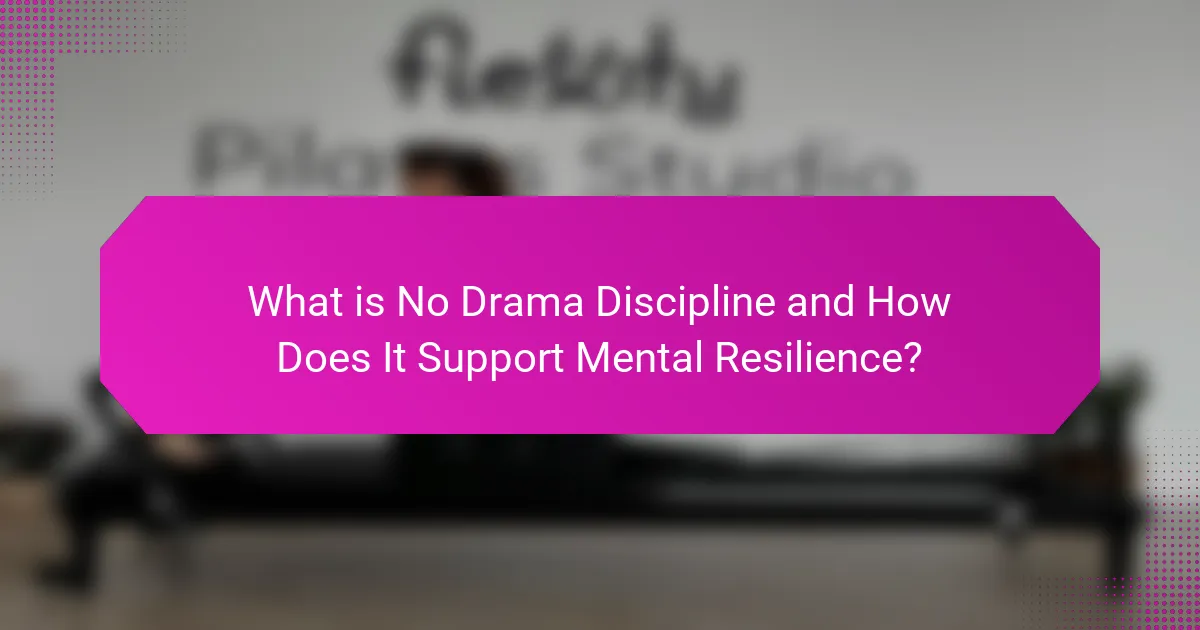 What is No Drama Discipline and How Does It Support Mental Resilience?