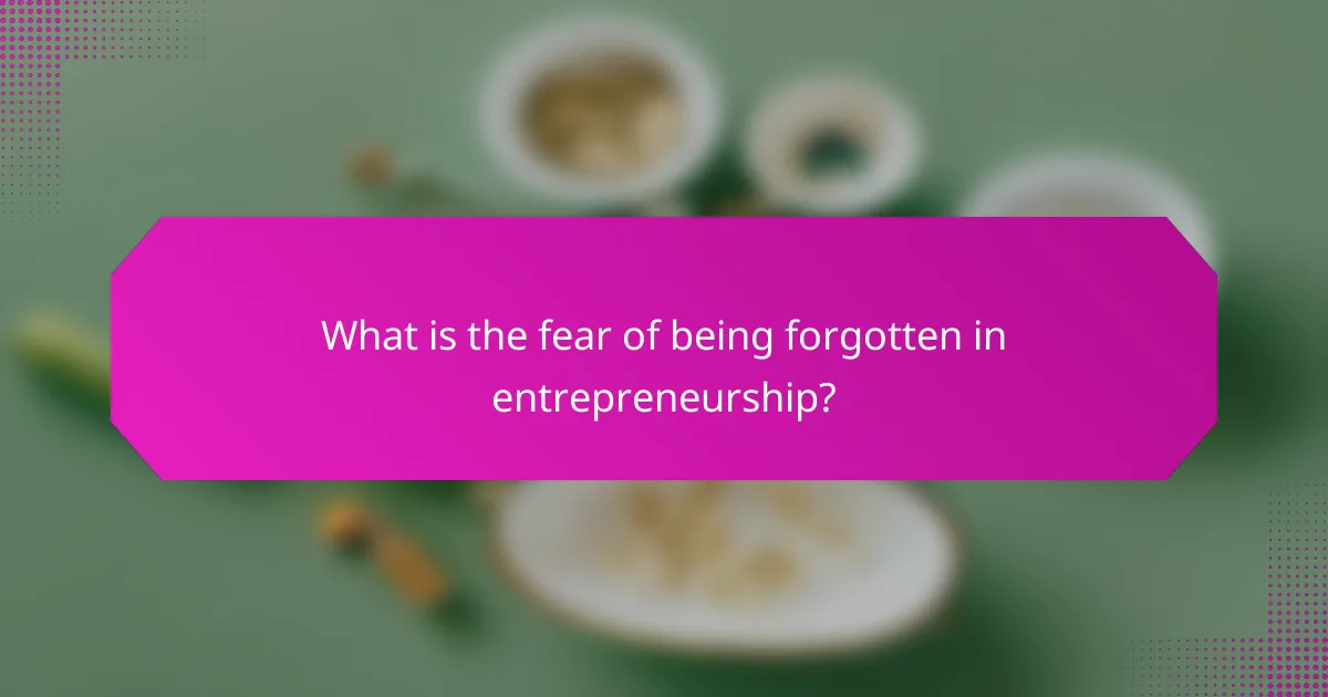 What is the fear of being forgotten in entrepreneurship?