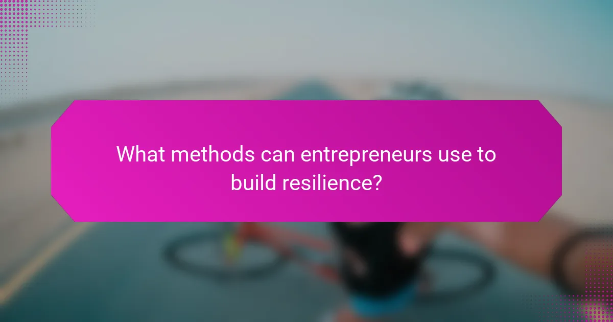 What methods can entrepreneurs use to build resilience?