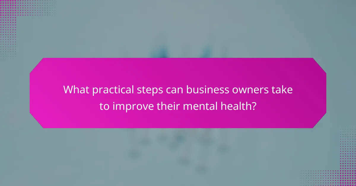 What practical steps can business owners take to improve their mental health?