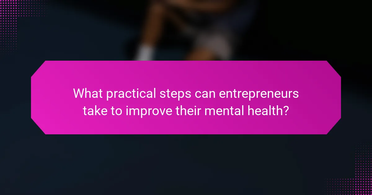 What practical steps can entrepreneurs take to improve their mental health?