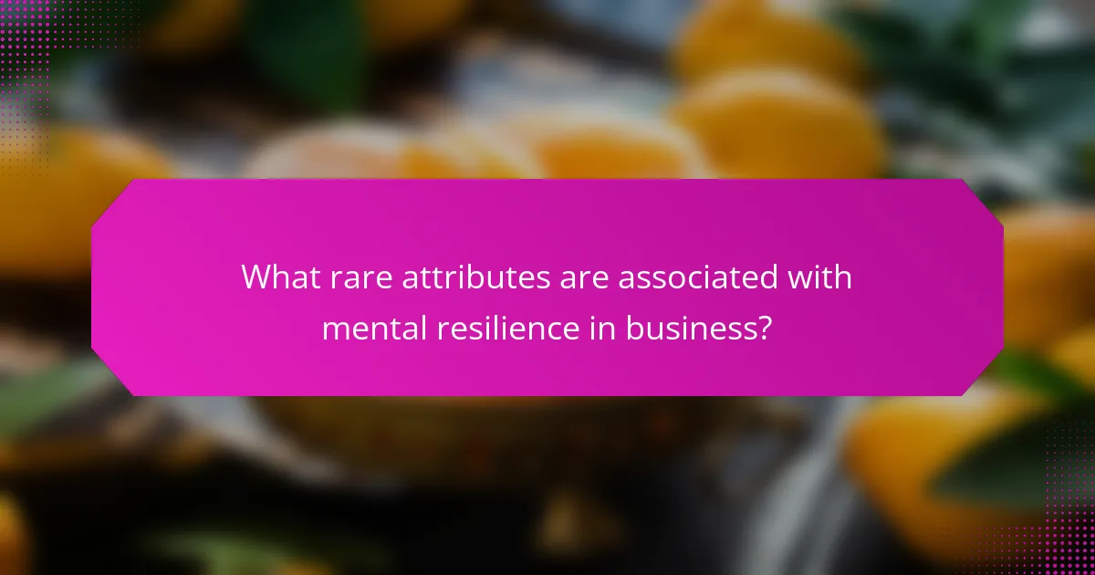 What rare attributes are associated with mental resilience in business?