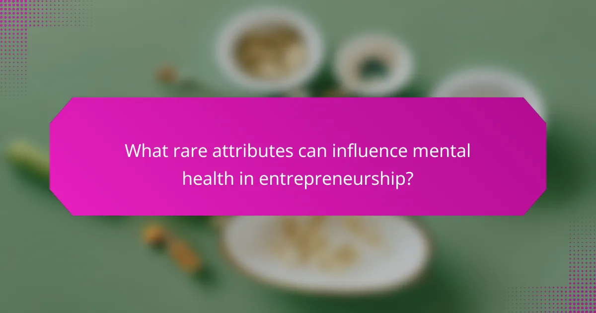 What rare attributes can influence mental health in entrepreneurship?