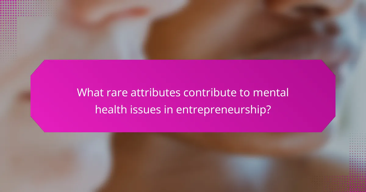 What rare attributes contribute to mental health issues in entrepreneurship?