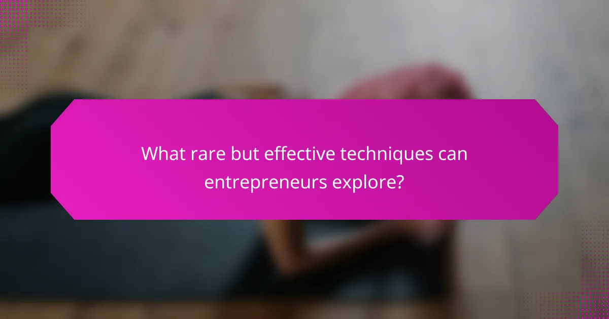 What rare but effective techniques can entrepreneurs explore?