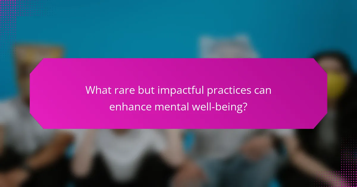 What rare but impactful practices can enhance mental well-being?
