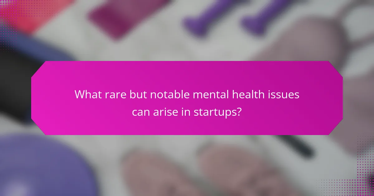 What rare but notable mental health issues can arise in startups?