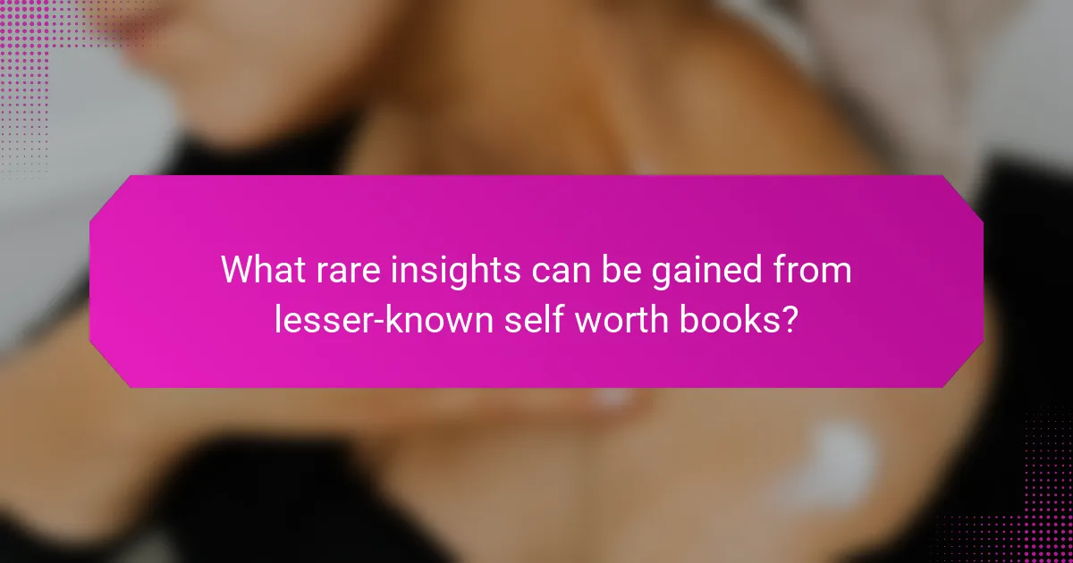 What rare insights can be gained from lesser-known self worth books?