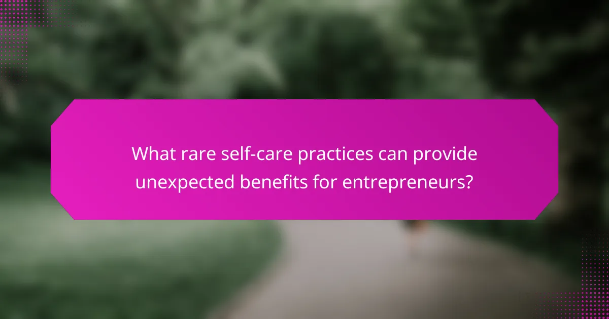 What rare self-care practices can provide unexpected benefits for entrepreneurs?