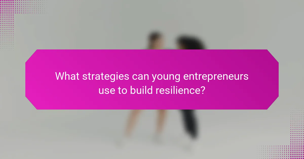 What strategies can young entrepreneurs use to build resilience?