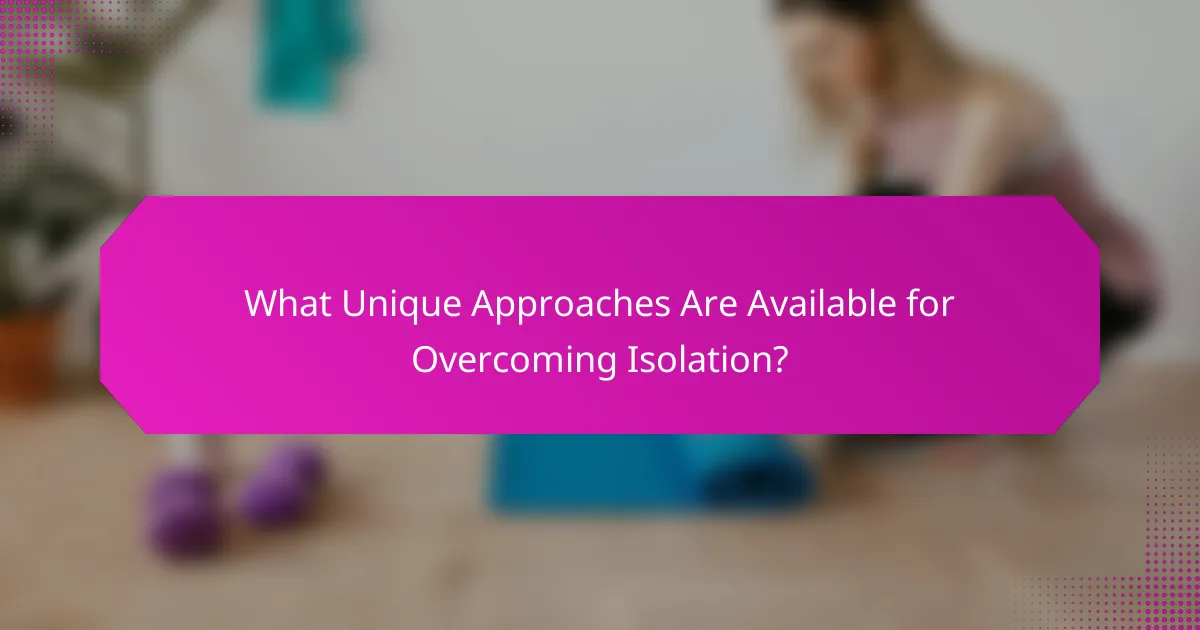 What Unique Approaches Are Available for Overcoming Isolation?
