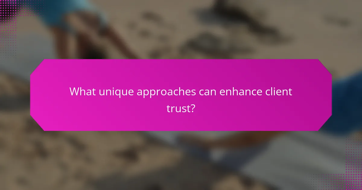 What unique approaches can enhance client trust?