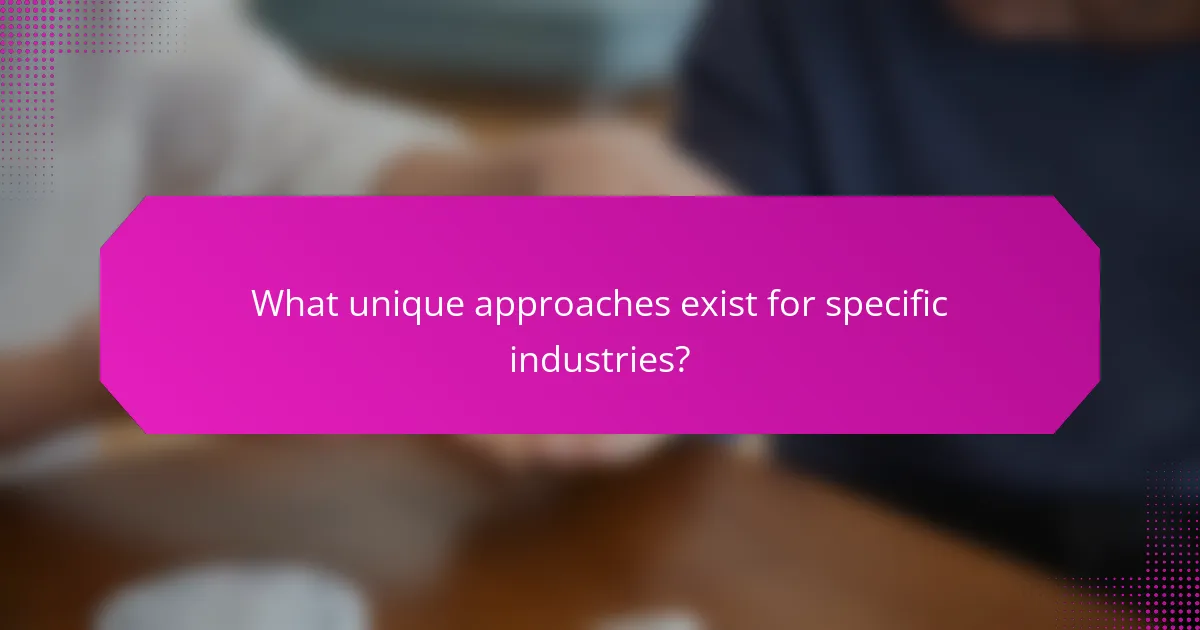 What unique approaches exist for specific industries?