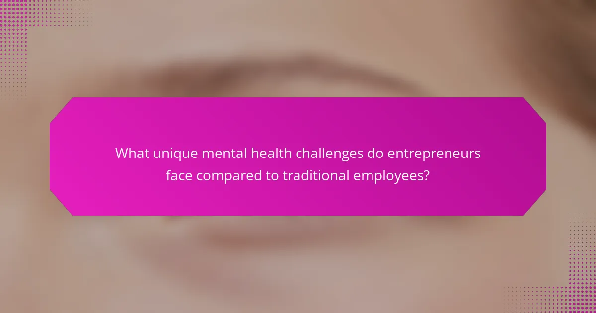 What unique mental health challenges do entrepreneurs face compared to traditional employees?