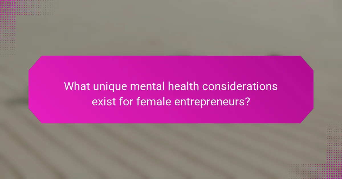 What unique mental health considerations exist for female entrepreneurs?