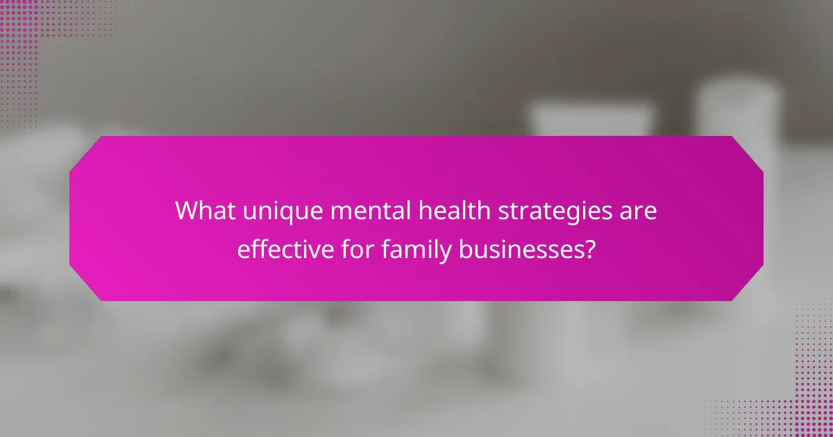 What unique mental health strategies are effective for family businesses?