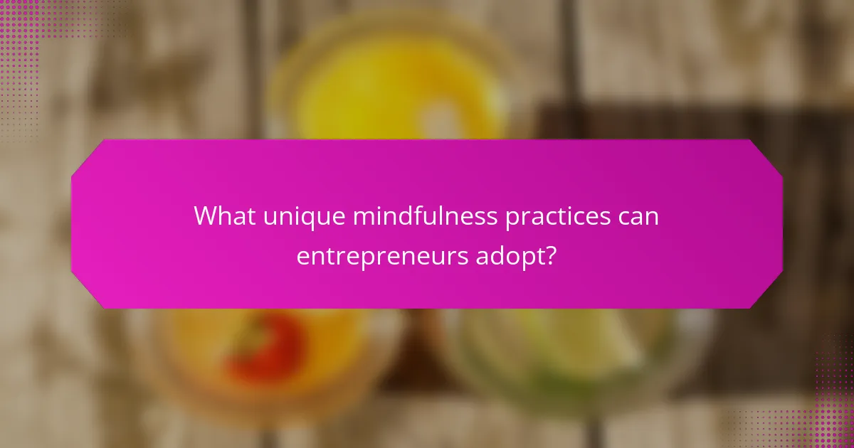 What unique mindfulness practices can entrepreneurs adopt?