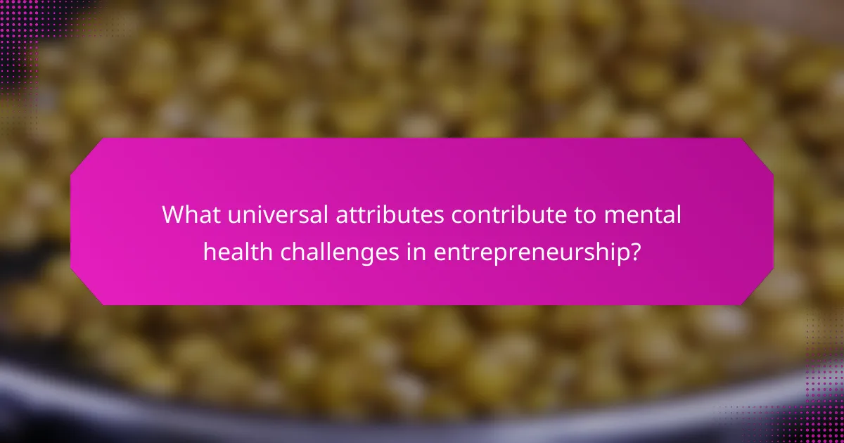 What universal attributes contribute to mental health challenges in entrepreneurship?