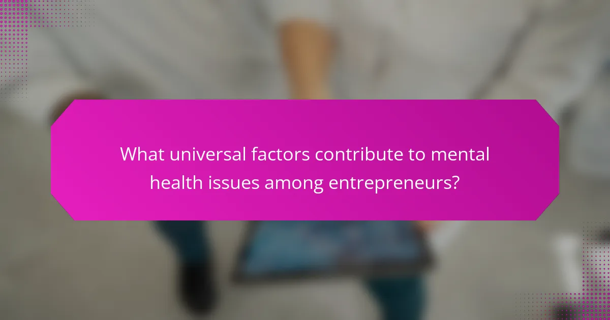 What universal factors contribute to mental health issues among entrepreneurs?