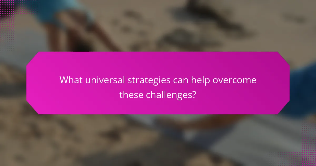 What universal strategies can help overcome these challenges?